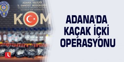 Adana'da kaçak içki operasyonu