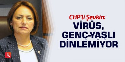 “Virüs, genç-yaşlı dinlemiyor”