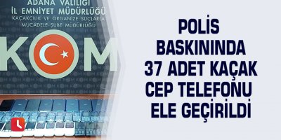 Polis baskınında 37 adet kaçak cep telefonu ele geçirildi
