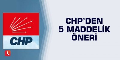 CHP’den 5 maddelik öneri