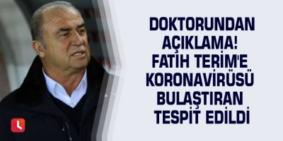 Doktorundan açıklama! Fatih Terim'e koronavirüsü bulaştıran tespit edildi