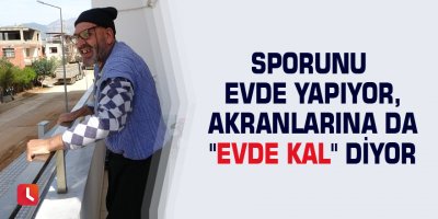 Sporunu evde yapıyor, akranlarına da "Evde Kal" diyor