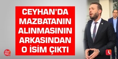 Ceyhan’da mazbatanın alınmasının arkasından o isim çıktı