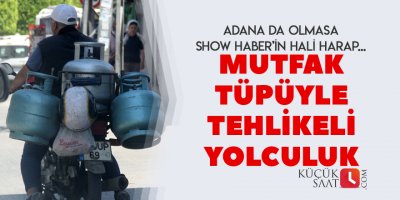 Mutfak tüpüyle tehlikeli yolculuk