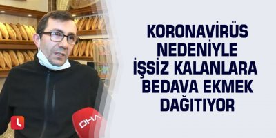 Koronavirüs nedeniyle işsiz kalanlara bedava ekmek dağıtıyor