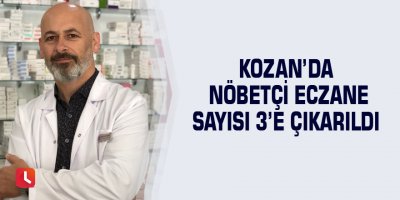 Kozan’da nöbetçi eczane sayısı 3’e çıkarıldı