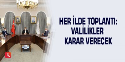 Her ilde toplantı: Valilikler karar verecek