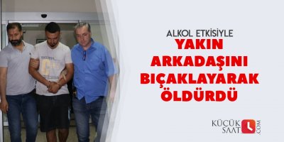 Yakın arkadaşını bıçaklayarak öldürdü