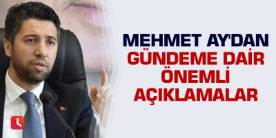 Mehmet Ay'dan gündeme dair önemli açıklamalar