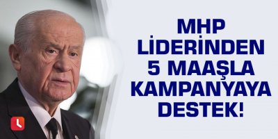 MHP liderinden 5 maaşla kampanyaya destek!