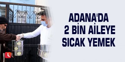 Adana'da 2 bin aileye sıcak yemek