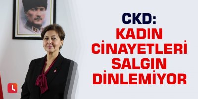 CKD: Kadın cinayetleri salgın dinlemiyor