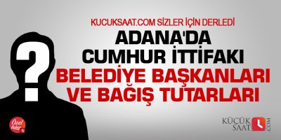 Adana'da Cumhur İttifakına tabi belediye başkanları ve bağış tutarları