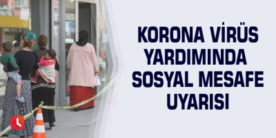 Korona virüs yardımında sosyal mesafe uyarısı