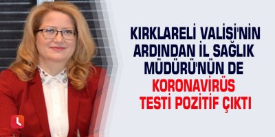 Kırklareli Valisi'nin ardından İl Sağlık Müdürü'nün de Koronavirüs testi pozitif çıktı