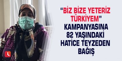 “Biz Bize Yeteriz Türkiyem” kampanyasına 82 yaşındaki Hatice Teyzeden bağış