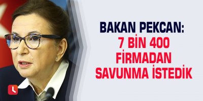 Bakan Pekcan: 7 bin 400 firmadan savunma istedik