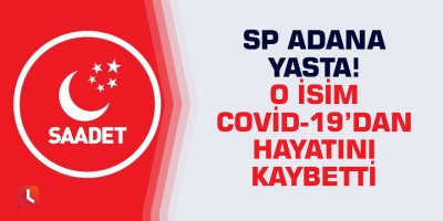 SP Adana yasta! O isim koronavirüsten hayatını kaybetti...