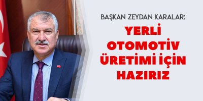 “Yerli otomotiv üretimi için hazırız”