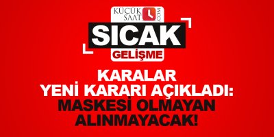 Karalar yeni kararı açıkladı: Maskesi olmayan alınmayacak!