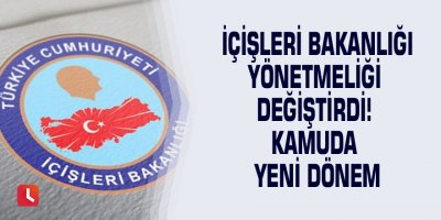 İçişleri Bakanlığı yönetmeliği değiştirdi! Kamuda yeni dönem