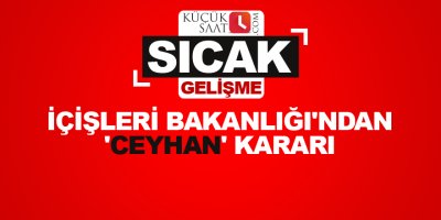İçişleri Bakanlığı'ndan 'Ceyhan' kararı
