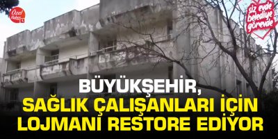 Büyükşehir, sağlık çalışanları için lojmanı restore ediyor