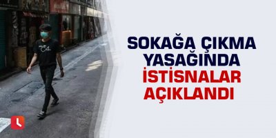 Sokağa çıkma yasağında istisnalar açıklandı