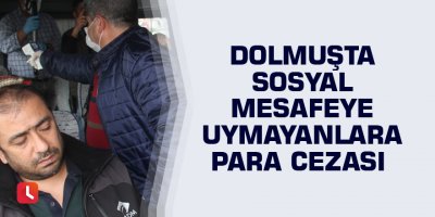 Dolmuşta sosyal mesafeye uymayanlara para cezası