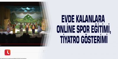 Evde kalanlara online spor eğitimi, tiyatro gösterimi