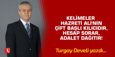 Kelimeler Hazreti Ali'nin Çift Başlı Kılıcıdır, Hesap Sorar, Adalet Dağıtır!