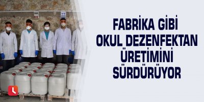 Fabrika gibi okul dezenfektan üretimini sürdürüyor