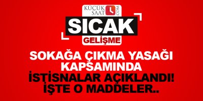 Sokağa çıkma yasağı kapsamında istisnalar açıklandı! İşte o maddeler..