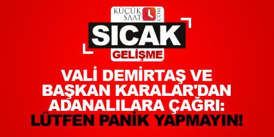 Vali Demirtaş ve Başkan Karalar'dan Adanalılara çağrı: Lütfen panik yapmayın!