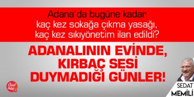 Adanalının evinde, kırbaç sesi duymadığı günler!