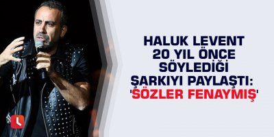 Haluk Levent 20 yıl önce söylediği şarkıyı paylaştı: 'Sözler fenaymış'