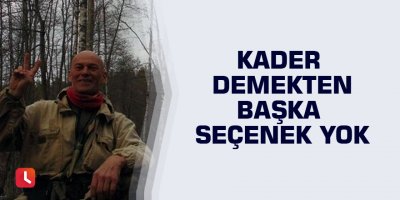 Kader demekten başka seçenek yok