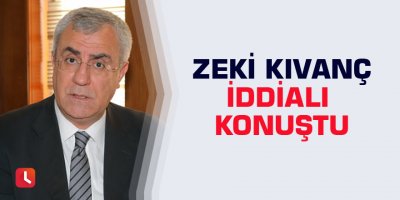 Zeki Kıvanç iddialı konuştu