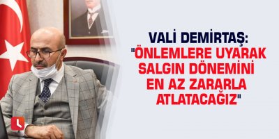 Vali Demirtaş: "Önlemlere uyarak salgın dönemini en az zararla atlatacağız"