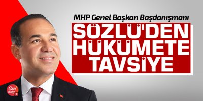 Hüseyin Sözlü'den hükümete tavsiye