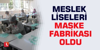 Meslek liseleri maske fabrikası oldu