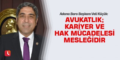 Başkan Küçük: Avukatlık; Kariyer ve hak mücadelesi mesleğidir