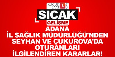 Adana İl Sağlık Müdürlüğü'nden Seyhan ve Çukurova'da oturanları ilgilendiren kararlar!