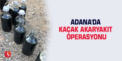 Adana'da kaçak akaryakıt operasyonu