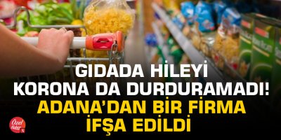 Gıdada hileyi korona da durduramadı! Adana’dan bir firma ifşa edildi