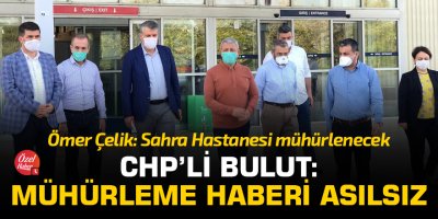 CHP'li Bulut: Sahra hastanesini mühürleme haberleri asılsız