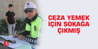 Ceza yemek için sokağa çıkmış