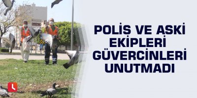 Polis ve ASKİ ekipleri güvercinleri unutmadı