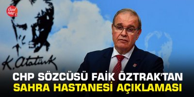 CHP Sözcüsü Faik Öztrak'tan Sahra Hastanesi açıklaması