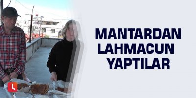 Mantardan lahmacun yaptılar